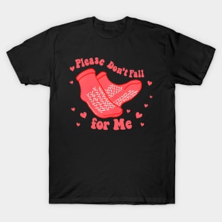 Dont Fall For Me Valentines Day Non Slip Socks Nurse T-Shirt